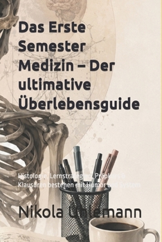 Das Erste Semester Medizin – Der ultimative Überlebensguide: Histologie, Lernstrategien, Präpkurs & Klausuren bestehen mit Humor und System (German Edition)