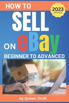 Paperback How to Sell on Ebay: From Beginner to Advanced. Detailed Guide on How to Sell to Make Money. What Items to List, Where to Source, How to Sh Book