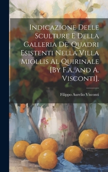 Hardcover Indicazione Delle Sculture E Della Galleria De' Quadri Esistenti Nella Villa Miollis Al Quirinale [By F.a. and A. Visconti]. [Italian] Book