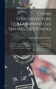 Hardcover Cours D'architecture Qui Comprend Les Ordres De Vignole: Avec Des Commentaires, Les Figures & Descriptions De Ses Plus Beaux Bâtimens, & De Ceux De Mi [French] Book