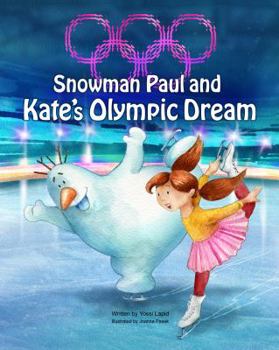 Snowman Paul and Kate's Olympic Dream: An Empowering Tale about Perseverance and Big Dreams for Girls - Book  of the Winter Olympics with Snowman Paul