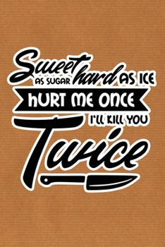 Sweet As Sugar Hard As Ice Hurt Me Once I'll Kill You Twice: Kraft Paper Print Sassy Mom Journal / Snarky Notebook