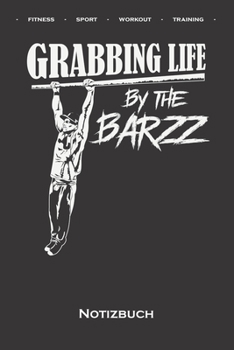 Calisthenics „Grabbing Life“ Notizbuch: Punkteraster Notizbuch für Fitnessbegeisterte, welche den Street Workout Sport rund um Eigengewichtsübungen lieben (German Edition)
