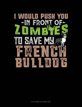 Paperback I Would Push You In Front Of Zombies To Save My French Bulldog: 6 Columns Columnar Pad Book