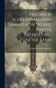 Hardcover Friedrich Schleiermachers sämmtliche Werke, Dritte Abtheilung, Fünfter Band [German] Book