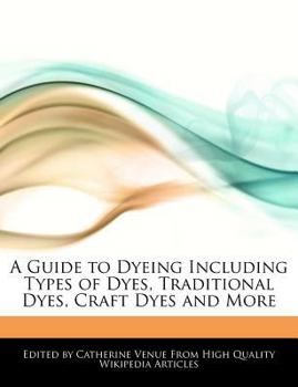 Paperback A Guide to Dyeing Including Types of Dyes, Traditional Dyes, Craft Dyes and More Book