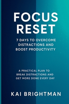 Paperback Focus Reset: 7 Days to Overcome Distractions and Boost Productivity - A Practical Plan to Break Distractions and Get More Done Every Day Book