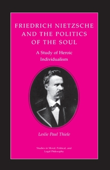 Paperback Friedrich Nietzsche and the Politics of the Soul: A Study of Heroic Individualism Book