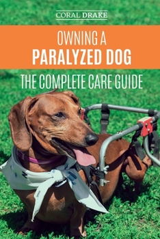 Paperback Owning a Paralyzed Dog - The Complete Care Guide: Helping Your Disabled Dog Live Their Life to the Fullest Book