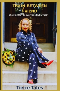 Paperback The In-Between Friend: Showing up for everyone but myself! Book
