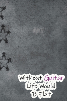 Paperback Without Guitar Life Would B Flat: Lined Notebook / Journal Gift, 200 Pages, 6x9, Old black design Cover, Matte Finish Inspirational Quotes Journal, No Book