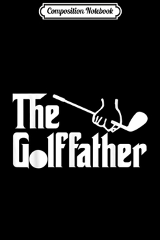 Composition Notebook: The Golffather Golf Dad Golf Papa Funny Golf Lovers  Journal/Notebook Blank Lined Ruled 6x9 100 Pages