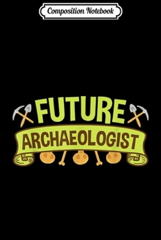 Composition Notebook: Future Archaeologist - Archaeology Journal/Notebook Blank Lined Ruled 6x9 100 Pages