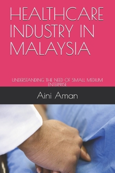 Paperback Healthcare Industry in Malaysia: Understanding the Need of Small Medium Enterprise Book