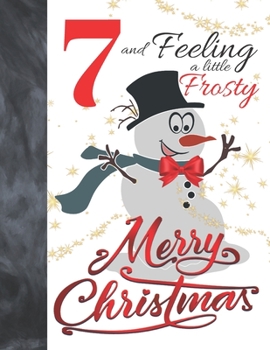 7 And Feeling A Little Frosty Merry Christmas: Festive Snowman For Boys And Girls Age 7 Years Old - A Writing Journal To Doodle And Write In - Blank Lined Journaling Diary For Kids