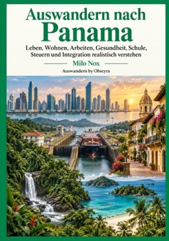 Auswandern nach Panama: Leben, Wohnen, Arbeiten, Gesundheit, Schule, Steuern und Integration realistisch verstehen (Auswandern - by Obscyra) (German Edition)