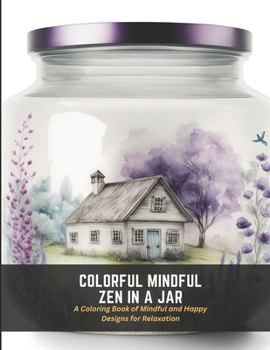 Colorful Mindful Zen in a Jar: A Coloring Book of Mindful and Happy Designs for Relaxation
