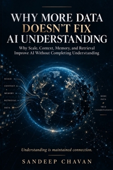 Why More Data Doesn't Fix AI Understanding: Why Scale, Context, Memory, and Retrieval Improve AI Without Completing Understanding