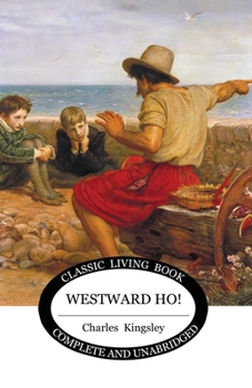 Westward Ho! or, the Voyages and Adventures of Sir Amyas Leigh, Knight, of Burrough