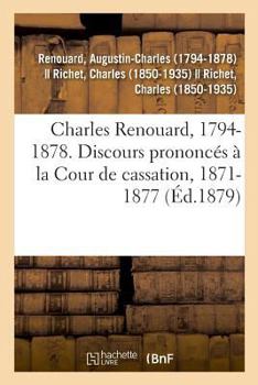 Paperback Charles Renouard, 1794-1878. Discours Prononcés À La Cour de Cassation, 1871-1877 [French] Book