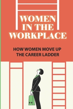 Paperback Women In The Workplace: How Women Move Up The Career Ladder: Powerful Career Strategies For Women Book