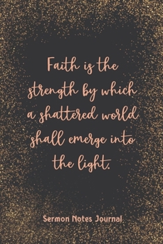Faith Is The Strength By Which A Shattered World Shall Emerge Sermon Notes Journal: Christian Prayer Religious Church Record Remember & Reflect ... Personal Interaction Inspirational Guide