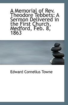 Paperback A Memorial of REV. Theodore Tebbets: A Sermon Delivered in the First Church, Medford, Feb. 8, 1863 Book
