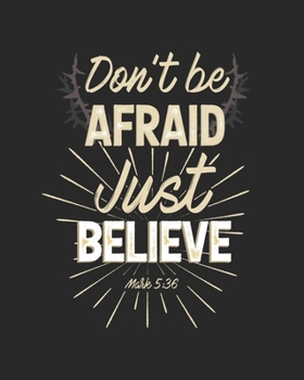 Don't Be Afraid Just Believe Mark 5: 36: Daily Planner Notes Priorities To Do January 1, 2020 - December 31, 2020 8 x 10