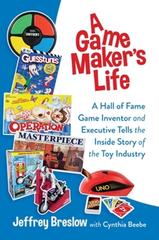 Hardcover A Game Maker's Life: A Hall of Fame Game Inventor and Executive Tells the Inside Story of the Toy Industry Book