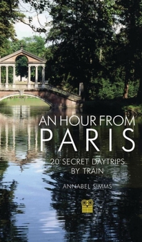 Paperback An Hour from Paris: 20 Secret Daytrips by Train Book