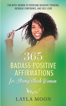 Paperback 365 Badass Positive Affirmations for Strong Black Women: For BIPOC Women to Overcome Negative Thinking, Increase Confidence, and Self-Love Book