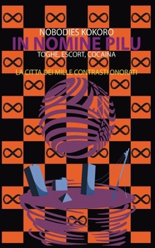 In Nomine Pilu 5: La Cittá dei Mille Contrasti Onorati: (Toghe, Escort, Cocaina) (Italian Edition)