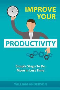 Paperback Improve Your Productivity: Simple Steps to Do More in Less Time Book