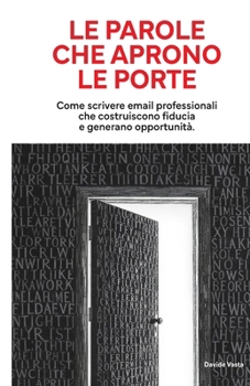 Le parole che aprono le porte: Come scrivere email professionali che costruiscono fiducia e generano opportunità. (Italian Edition)