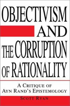 Paperback Objectivism and the Corruption of Rationality: A Critique of Ayn Rand's Epistemology Book