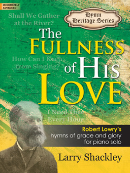 Paperback The Fullness of His Love: Robert Lowry's Hymns of Grace and Glory for Piano Solo Book