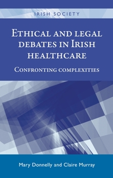 Hardcover Ethical and Legal Debates in Irish Healthcare: Confronting Complexities Book