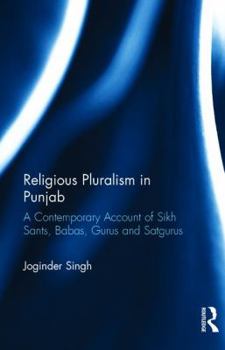 Hardcover Religious Pluralism in Punjab: A Contemporary Account of Sikh Sants, Babas, Gurus and Satgurus Book