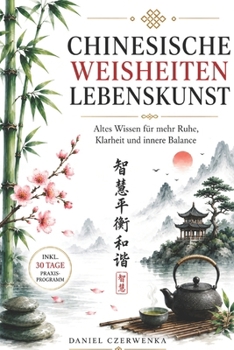 Chinesische Lebenskunst: Altes Wissen für mehr Ruhe, Klarheit und innere Balance (German Edition)