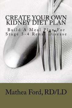 Paperback Create Your Own Kidney Diet Plan - Build A Meal Pattern For Stage 3 or 4 Kidney Disease Book