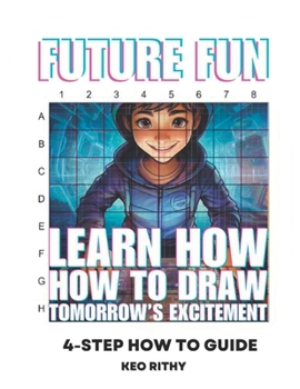 Future Fun: Learn How To Draw The Tomorrow's Excitement: 4-Step How To Guide (Future Life: Learn How To Draw The People Of Tomorrow)