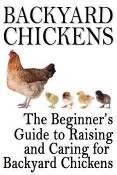 Paperback Backyard Chickens: The Beginner's Guide to Raising and Caring for Backyard Chickens Book