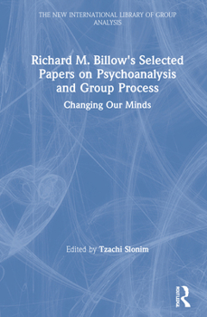 Hardcover Richard M. Billow's Selected Papers on Psychoanalysis and Group Process: Changing Our Minds Book