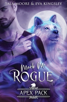 Mark Me Rogue: A Steamy Fated Mates Romance (Apex Pack)