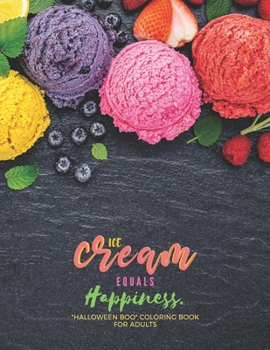 Ice Cream equals Happiness: "HALLOWEEN BOO" Coloring Book for Adults, Large Print, Carving Pumpkin, Trick or Treating, Playing Prank, Ability to Relax, Brain Experiences Relief, Lower Stress Level