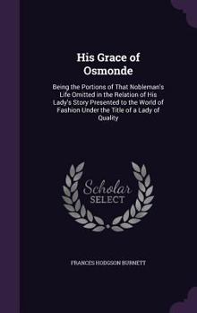 His Grace Of Osmonde: Being The Portions Of The Nobleman's Life Omitted In The Relation Of His Lady's Story Presented To The World Of Fashion Under The Title Of, A Lady Of Quality - Book #2 of the A Lady of Quality