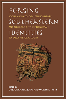 Forging Southeastern Identities: Social Archaeology, Ethnohistory, and Folklore of the Mississippian to Early Historic South