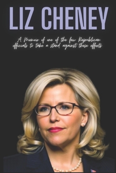 Liz Cheney : A Memoir of one of the few Republican officials to take a stand against these efforts