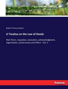 Paperback A Treatise on the Law of Deeds: their form, requisites, execution, acknowledgment, registration, construction and effect - Vol. 2 Book