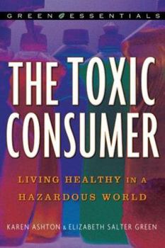 Paperback The Toxic Consumer: Living Healthy in a Hazardous World Book